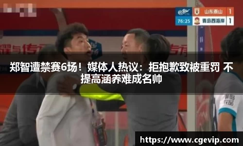 郑智遭禁赛6场！媒体人热议：拒抱歉致被重罚 不提高涵养难成名帅